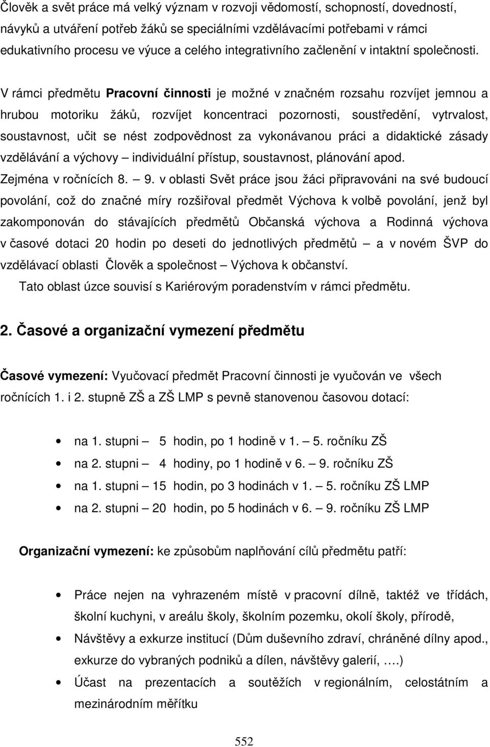 V rámci předmětu Pracovní činnosti je možné v značném rozsahu rozvíjet jemnou a hrubou motoriku žáků, rozvíjet koncentraci pozornosti, soustředění, vytrvalost, soustavnost, učit se nést zodpovědnost