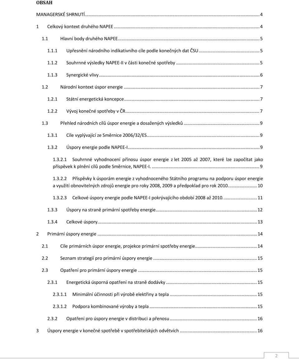 .. 9 1.3.1 Cíle vyplývající ze Směrnice 2006/32/ES... 9 1.3.2 Úspory energie podle NAPEE-I... 9 1.3.2.1 Souhrnné vyhodnocení přínosu úspor energie z let 2005 až 2007, které lze započítat jako příspěvek k plnění cílů podle Směrnice, NAPEE-I.