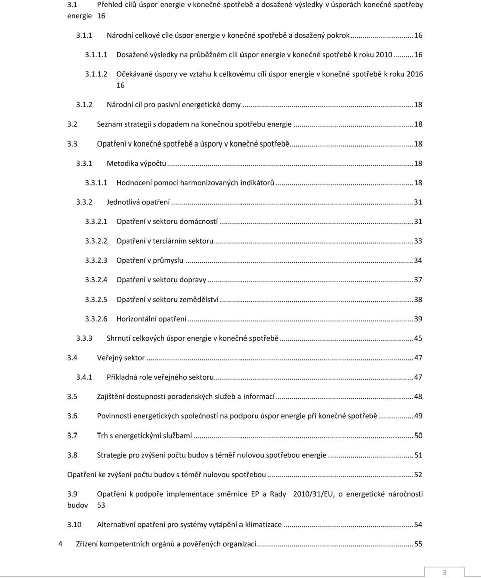 2 Seznam strategií s dopadem na konečnou spotřebu energie...18 3.3 Opatření v konečné spotřebě a úspory v konečné spotřebě...18 3.3.1 Metodika výpočtu...18 3.3.1.1 Hodnocení pomocí harmonizovaných indikátorů.