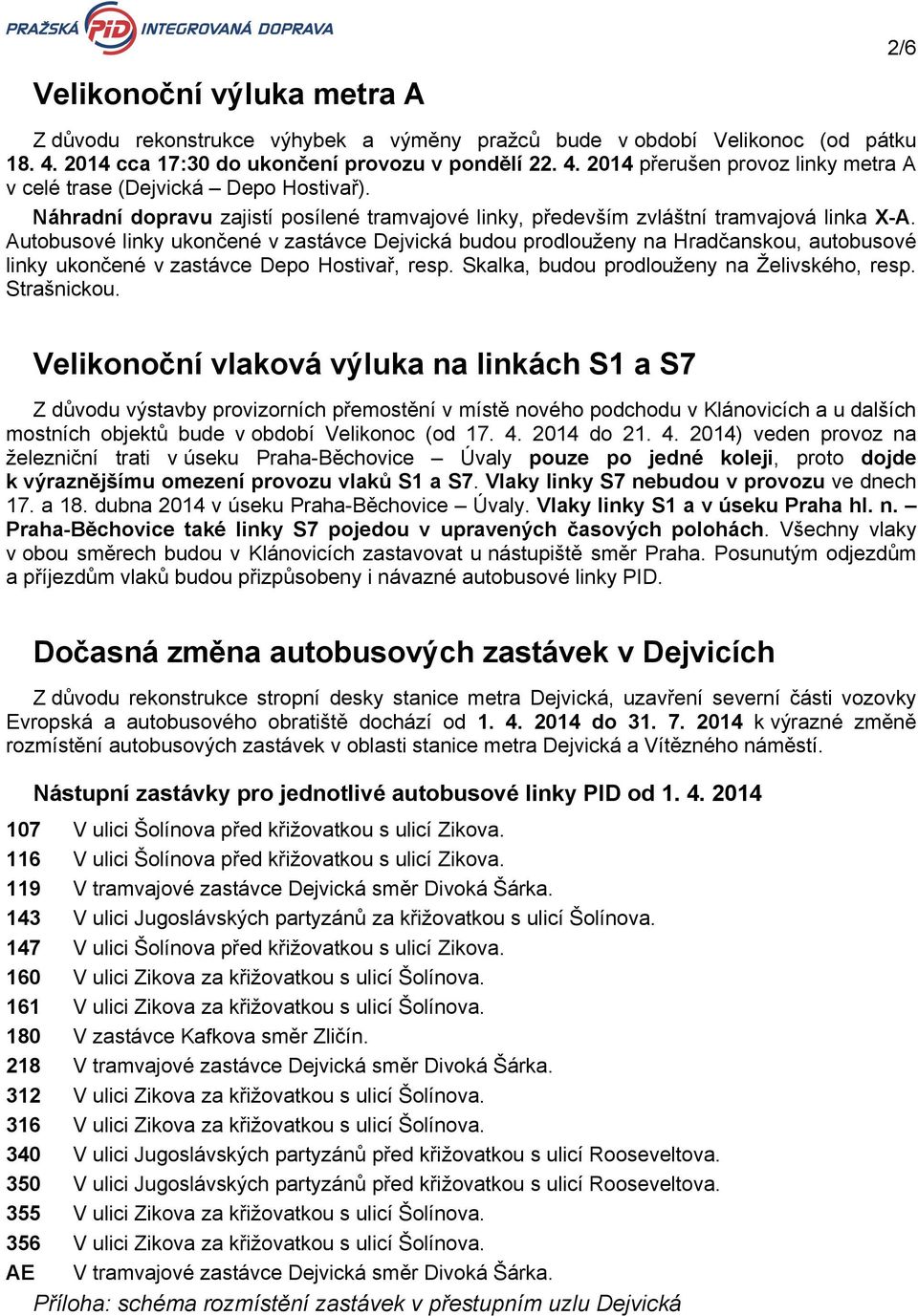 Autobusové linky ukončené v zastávce Dejvická budou prodlouženy na Hradčanskou, autobusové linky ukončené v zastávce Depo Hostivař, resp. Skalka, budou prodlouženy na Želivského, resp. Strašnickou.