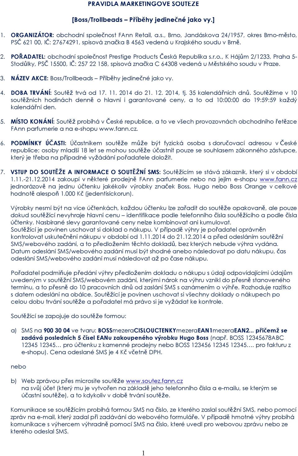 NÁZEV AKCE: Boss/Trollbeads Příběhy jedinečné jako vy. 4. DOBA TRVÁNÍ: Soutěž trvá od 17. 11. 2014 do 21. 12. 2014, tj. 35 kalendářních dnů.