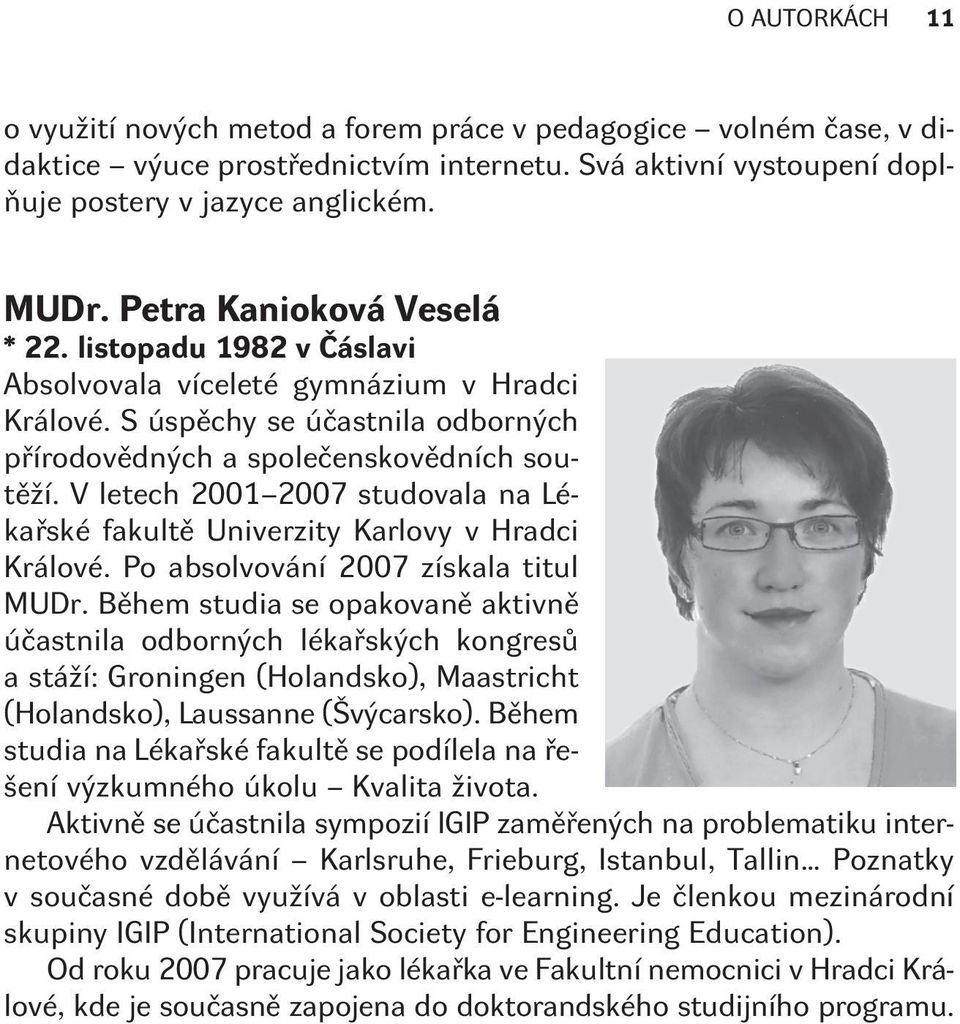 V letech 2001 2007 studovala na Lékaøské fakultì Univerzity Karlovy v Hradci Králové. Po absolvování 2007 získala titul MUDr.