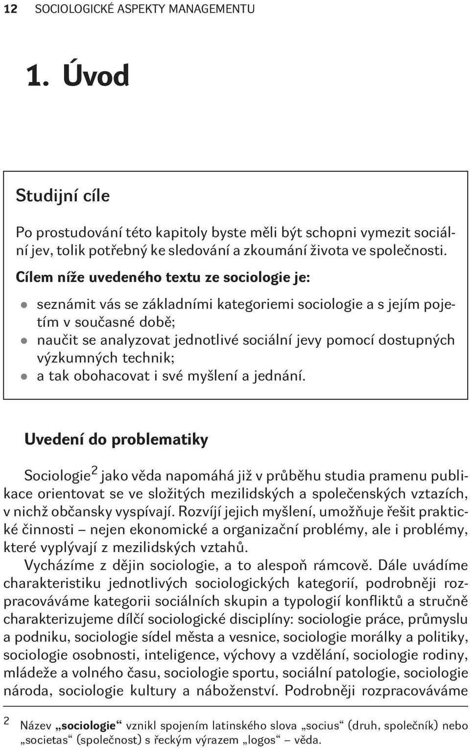 výzkumných technik; a tak obohacovat i své myšlení a jednání.