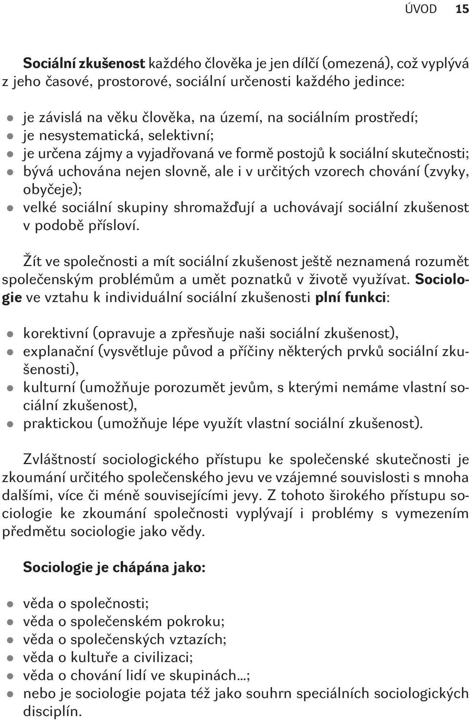 sociální skupiny shromažïují a uchovávají sociální zkušenost v podobì pøísloví.