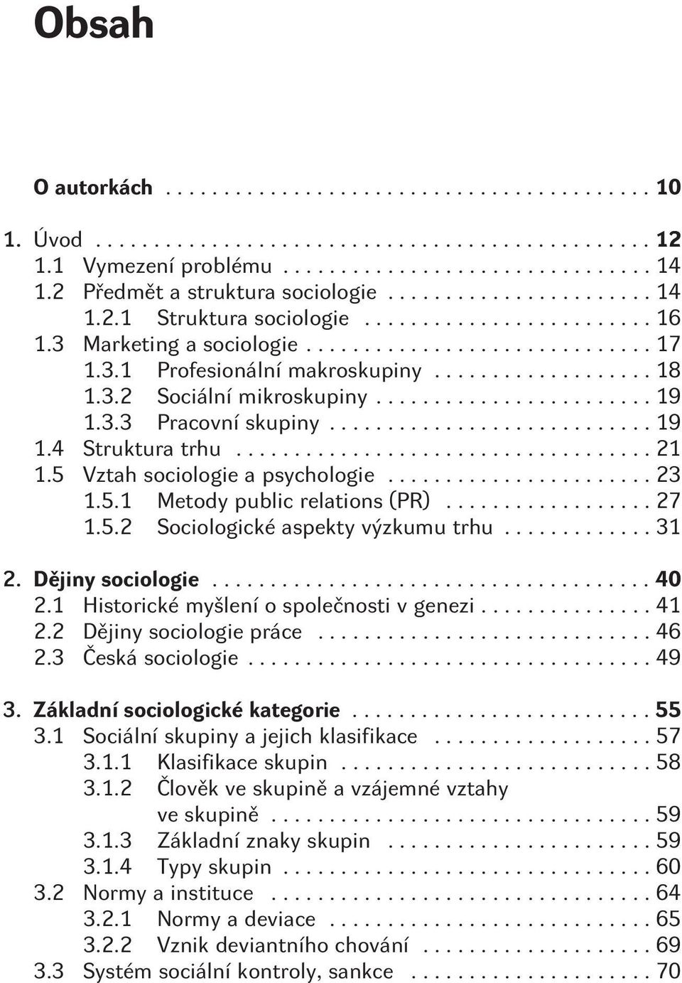 ..31 2. Dìjiny sociologie...40 2.1 Historické myšlení o spoleènosti v genezi...41 2.2 Dìjiny sociologie práce...46 2.3 Èeská sociologie...49 3. Základní sociologické kategorie...55 3.