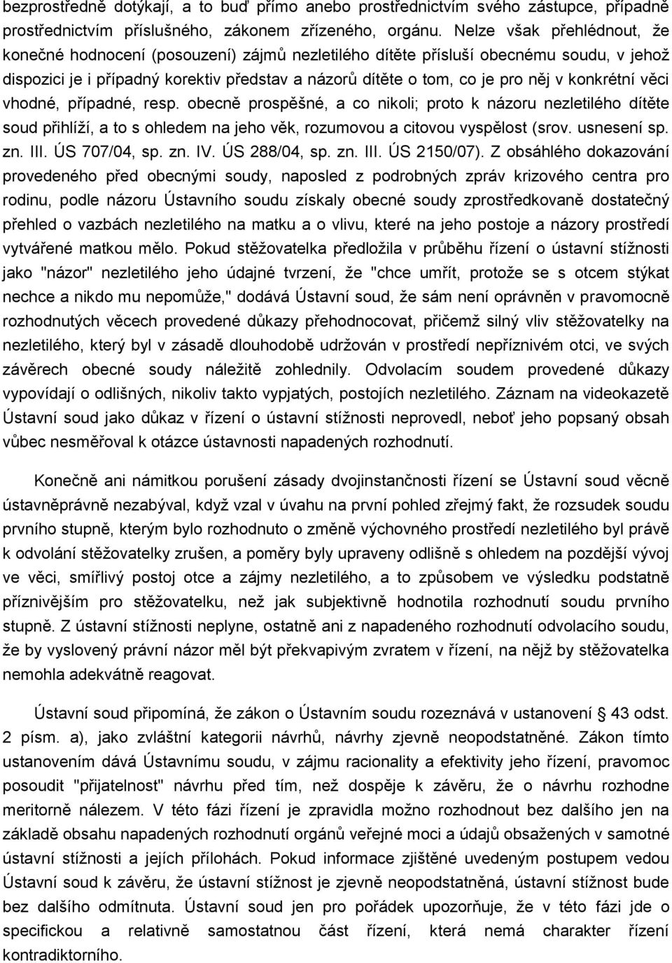 konkrétní věci vhodné, případné, resp. obecně prospěšné, a co nikoli; proto k názoru nezletilého dítěte soud přihlíží, a to s ohledem na jeho věk, rozumovou a citovou vyspělost (srov. usnesení sp. zn.