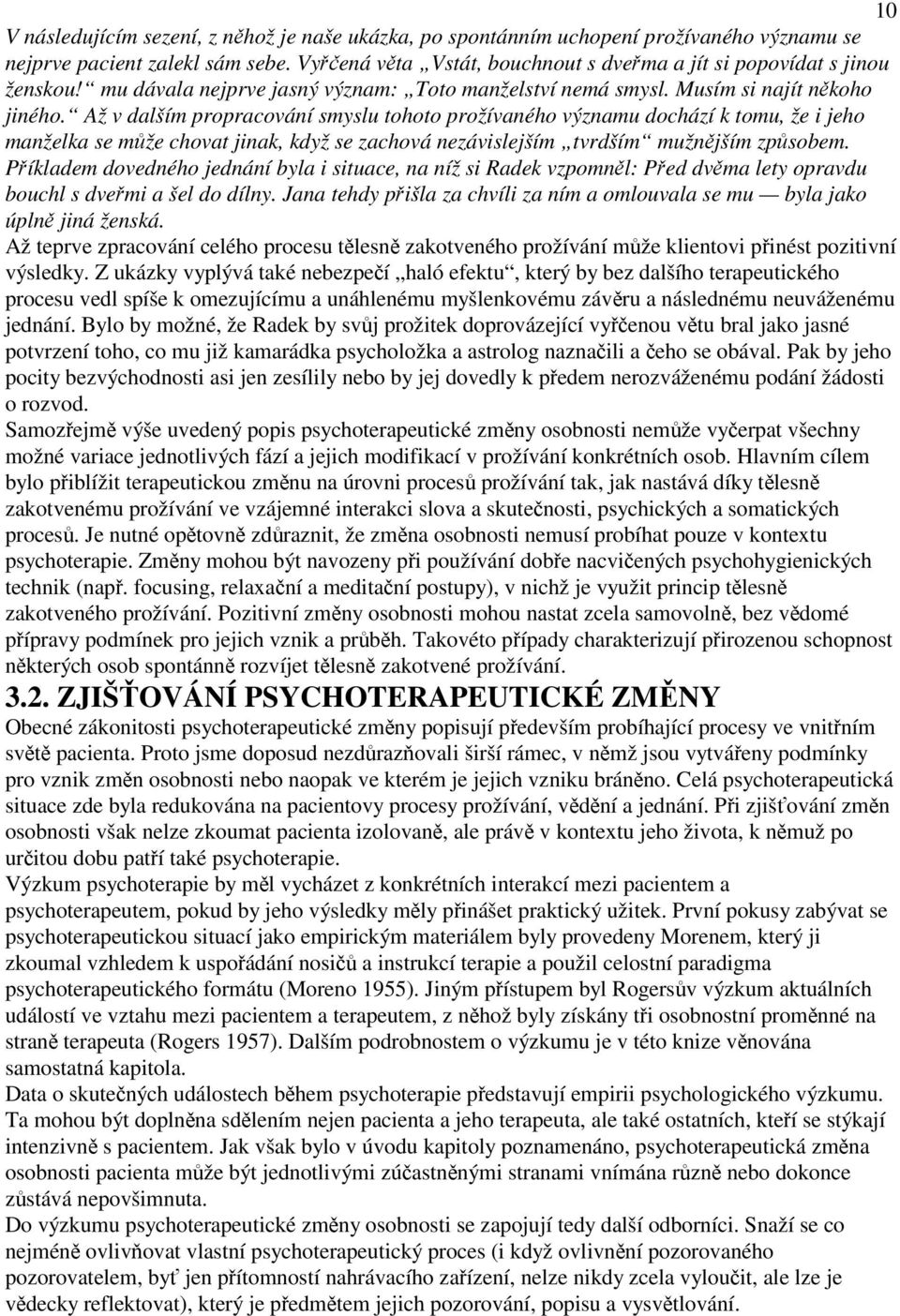 Až v dalším propracování smyslu tohoto prožívaného významu dochází k tomu, že i jeho manželka se mže chovat jinak, když se zachová nezávislejším tvrdším mužnjším zpsobem.