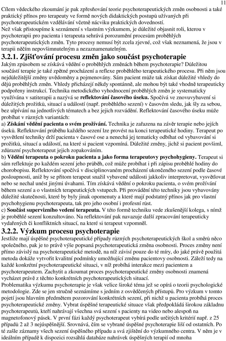 Než však pistoupíme k seznámení s vlastním výzkumem, je dležité objasnit roli, kterou v psychoterapii pro pacienta i terapeuta sehrává porozumní procesm probhlých psychoterapeutických zmn.