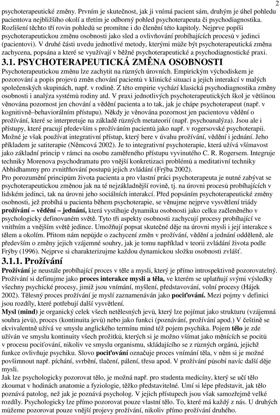 V druhé ásti uvedu jednotlivé metody, kterými mže být psychoterapeutická zmna zachycena, popsána a které se využívají v bžné psychoterapeutické a psychodiagnostické praxi. 3.1.