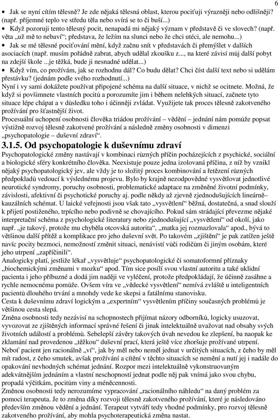 ..) Jak se mé tlesné pociování mní, když zanu snít v pedstavách i pemýšlet v dalších asociacích (nap. musím poádn zabrat, abych udlal zkoušku z..., na které závisí mj další pobyt na zdejší škole.