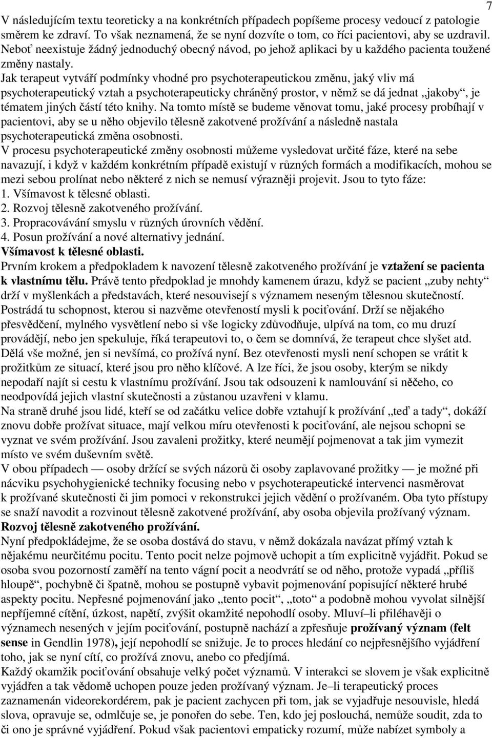 Jak terapeut vytváí podmínky vhodné pro psychoterapeutickou zmnu, jaký vliv má psychoterapeutický vztah a psychoterapeuticky chránný prostor, v nmž se dá jednat jakoby, je tématem jiných ástí této