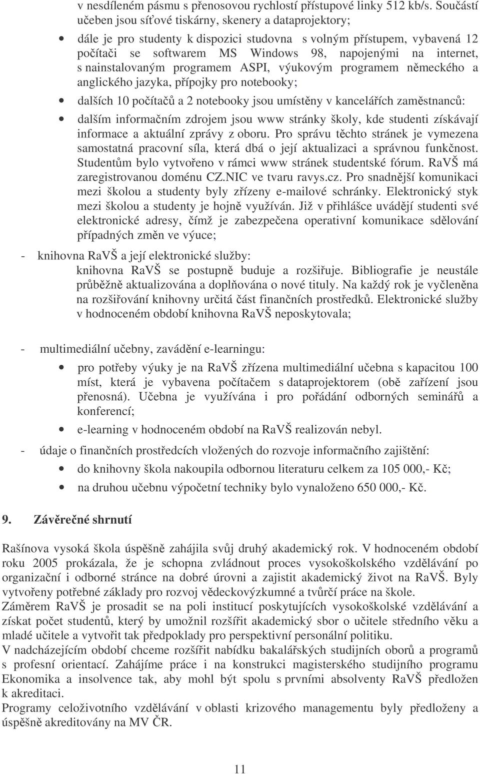 nainstalovaným programem ASPI, výukovým programem nmeckého a anglického jazyka, pípojky pro notebooky; dalších 10 poíta a 2 notebooky jsou umístny v kanceláích zamstnanc: dalším informaním zdrojem