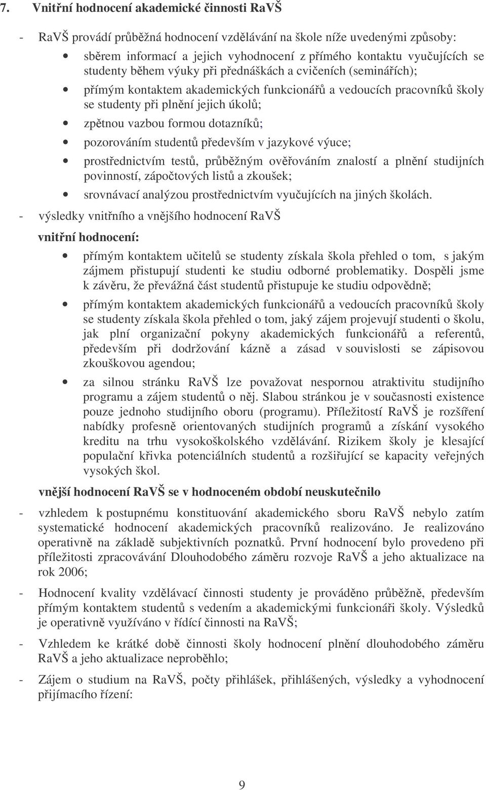 student pedevším v jazykové výuce; prostednictvím test, prbžným ovováním znalostí a plnní studijních povinností, zápotových list a zkoušek; srovnávací analýzou prostednictvím vyuujících na jiných