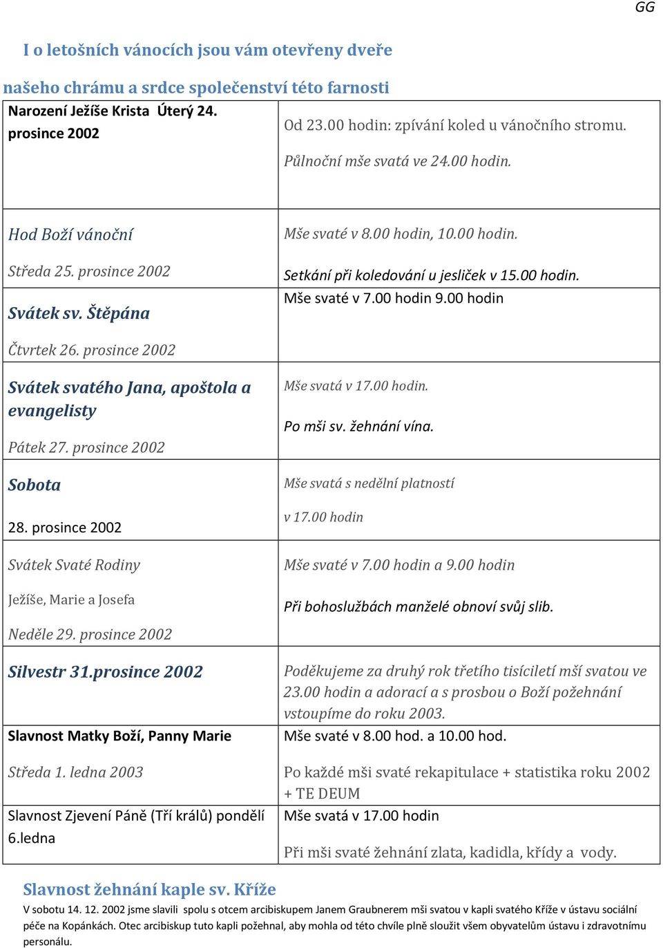 00 hodin 9.00 hodin Čtvrtek 26. prosince 2002 Svátek svatého Jana, apoštola a evangelisty Pátek 27. prosince 2002 Sobota 28. prosince 2002 Svátek Svaté Rodiny Ježíše, Marie a Josefa Neděle 29.