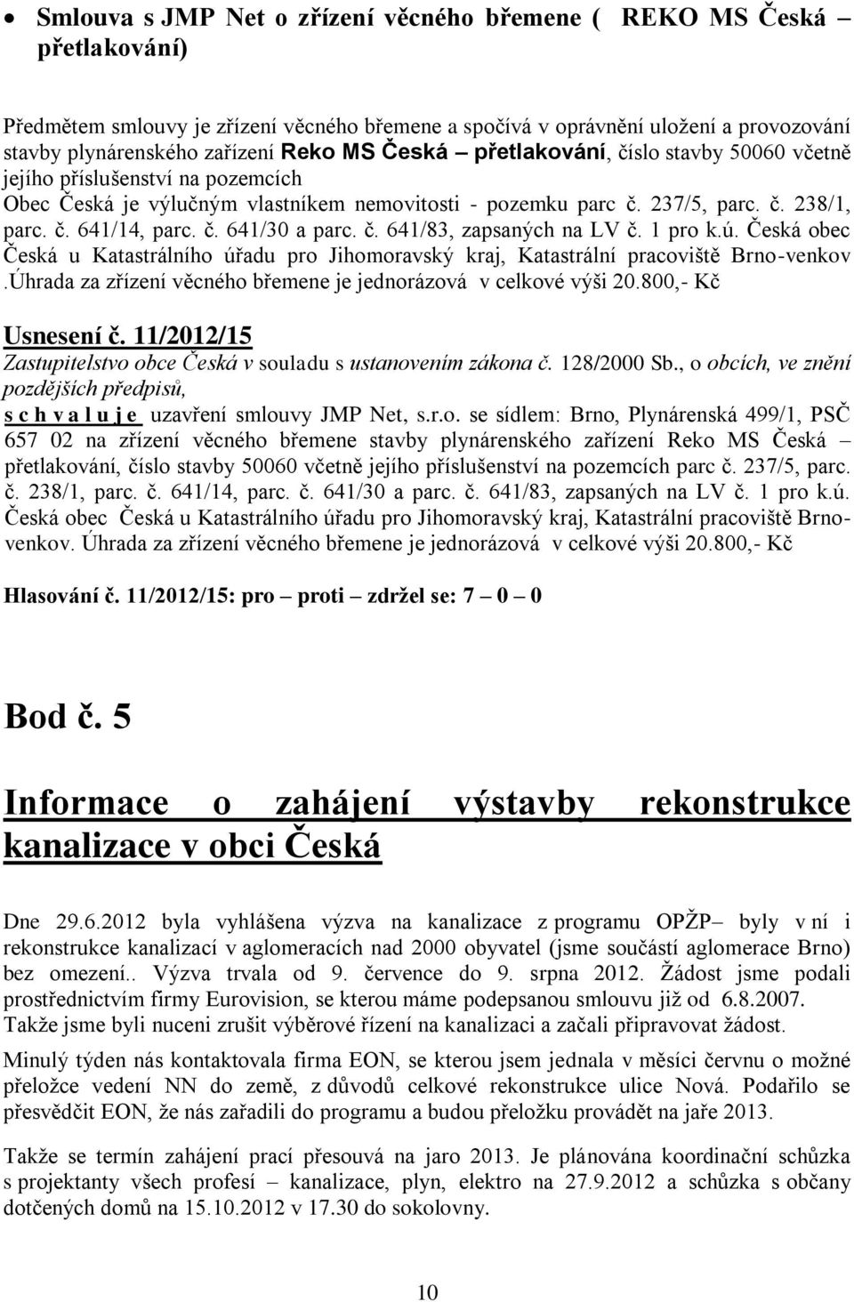 č. 641/83, zapsaných na LV č. 1 pro k.ú. Česká obec Česká u Katastrálního úřadu pro Jihomoravský kraj, Katastrální pracoviště Brno-venkov.