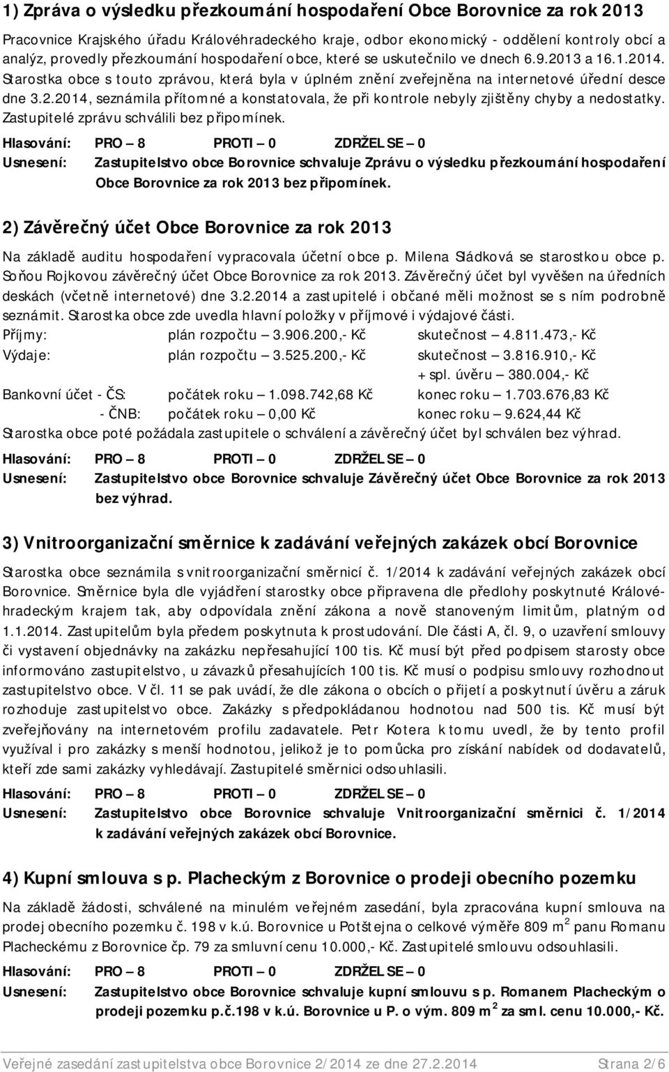 Zastupitelé zprávu schválili bez p ipomínek. Usnesení: Zastupitelstvo obce Borovnice schvaluje Zprávu o výsledku p ezkoumání hospoda ení Obce Borovnice za rok 2013 bez p ipomínek.