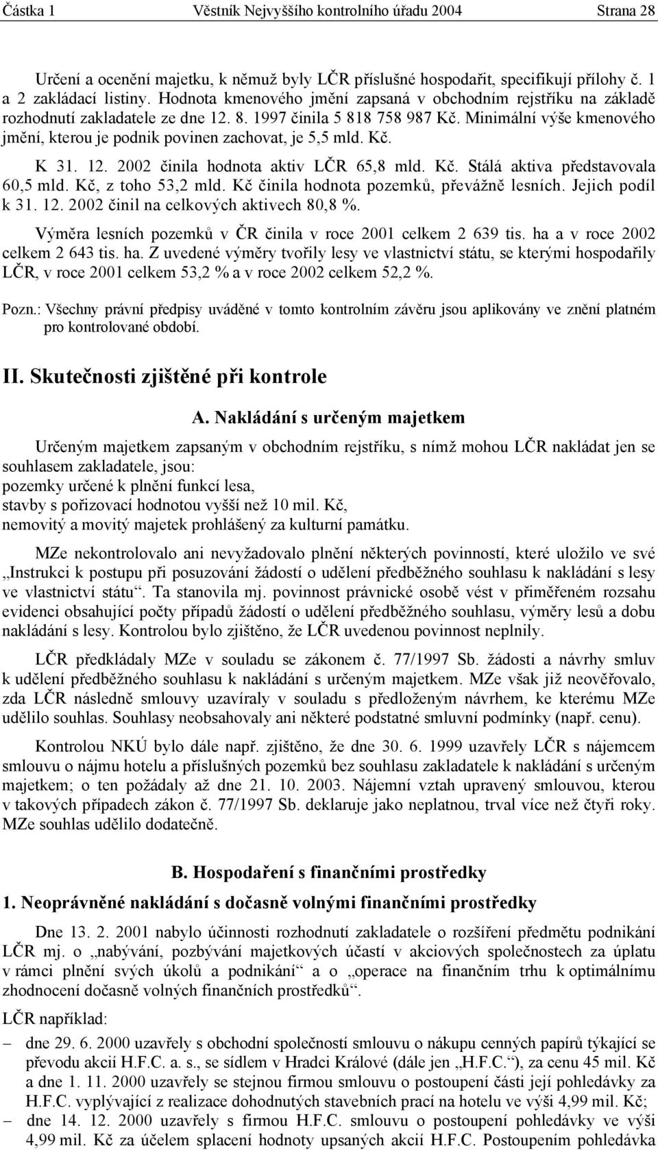 Minimální výše kmenového jmění, kterou je podnik povinen zachovat, je 5,5 mld. Kč. K 31. 12. 2002 činila hodnota aktiv LČR 65,8 mld. Kč. Stálá aktiva představovala 60,5 mld. Kč, z toho 53,2 mld.