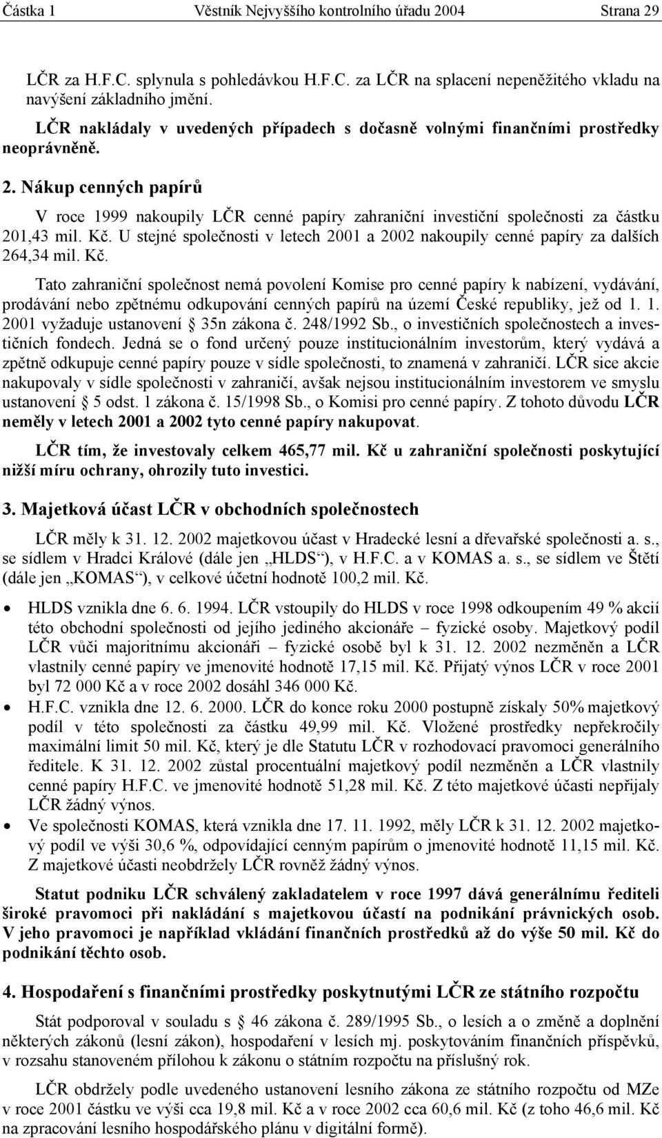 Nákup cenných papírů V roce 1999 nakoupily LČR cenné papíry zahraniční investiční společnosti za částku 201,43 mil. Kč.