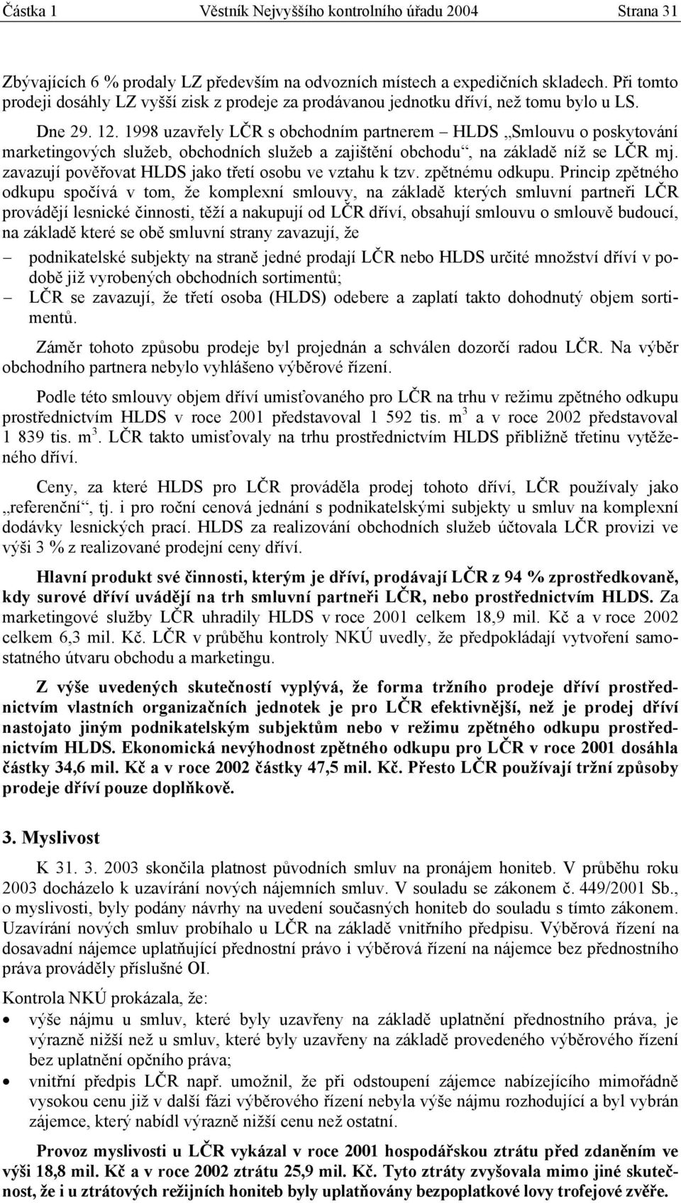 1998 uzavřely LČR s obchodním partnerem HLDS Smlouvu o poskytování marketingových služeb, obchodních služeb a zajištění obchodu, na základě níž se LČR mj.