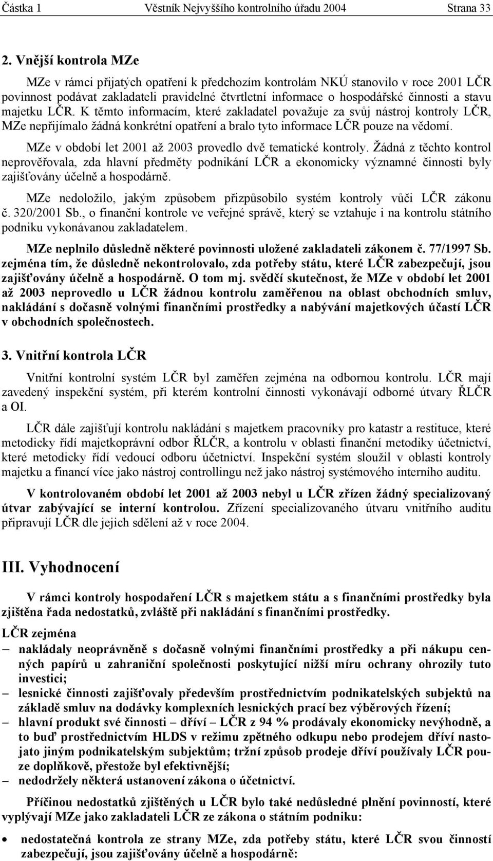 majetku LČR. K těmto informacím, které zakladatel považuje za svůj nástroj kontroly LČR, MZe nepřijímalo žádná konkrétní opatření a bralo tyto informace LČR pouze na vědomí.