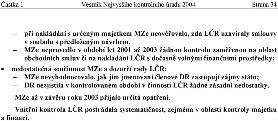 nedostatečná součinnost MZe a dozorčí rady LČR: MZe nevyhodnocovalo, jak jím jmenovaní členové DR zastupují zájmy státu; DR nezjistila v kontrolovaném období v