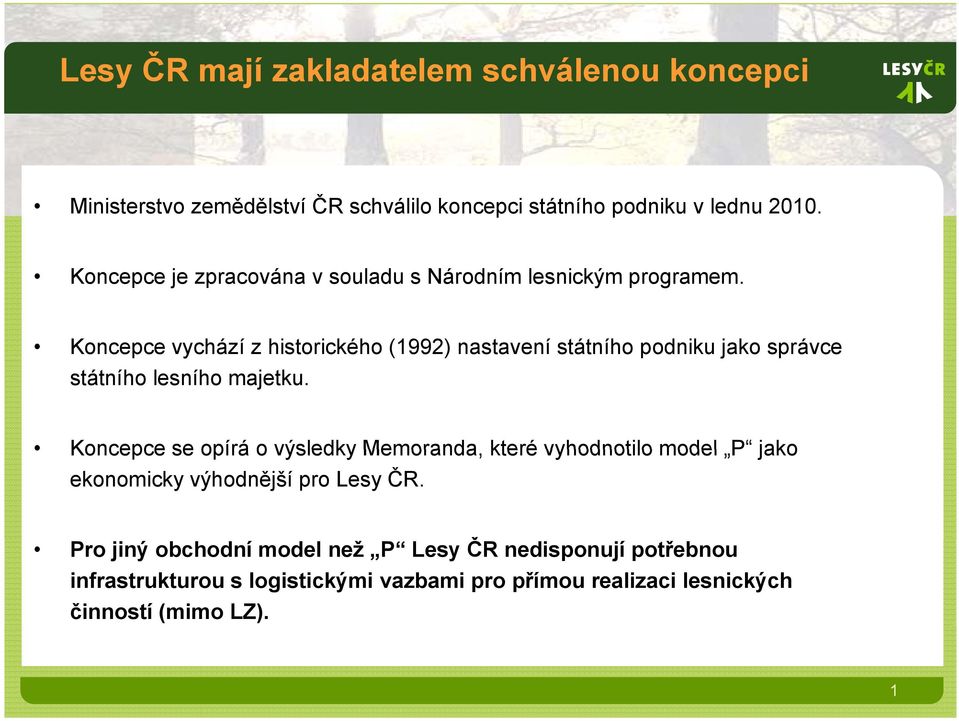 Koncepce vychází z historického (1992) nastavení státního podniku jako správce státního lesního majetku.