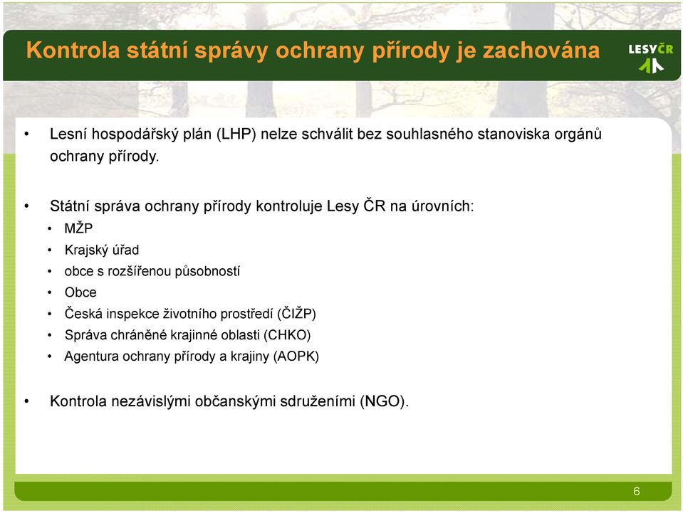 Státní správa ochrany přírody kontroluje Lesy ČR na úrovních: MŽP Krajský úřad obce s rozšířenou působností