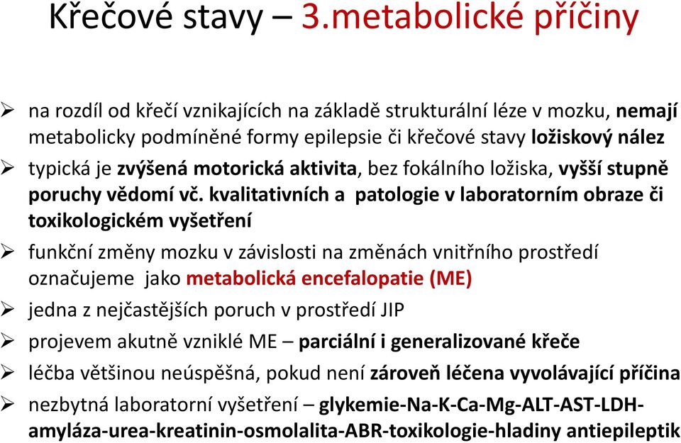 motorická aktivita, bez fokálního ložiska, vyšší stupně poruchy vědomí vč.