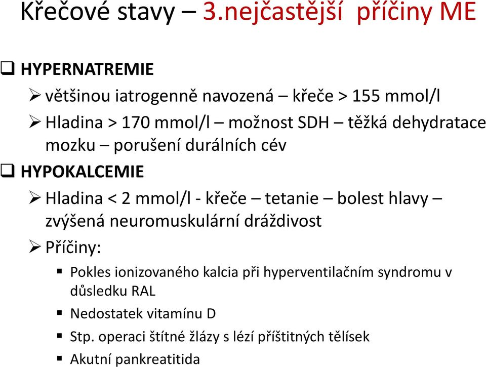 SDH těžká dehydratace mozku porušení durálních cév HYPOKALCEMIE Hladina < 2 mmol/l - křeče tetanie bolest hlavy