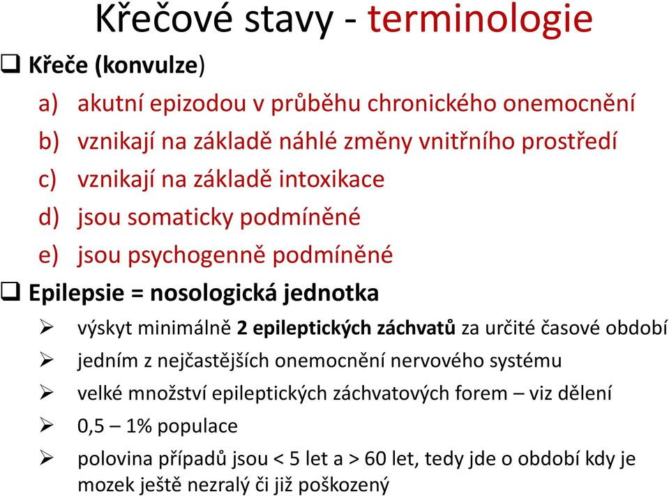 minimálně 2 epileptických záchvatů za určité časové období jedním z nejčastějších onemocnění nervového systému velké množství epileptických