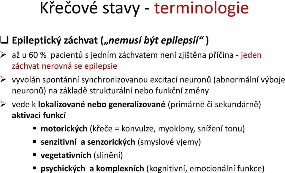 nebo funkční změny vede k lokalizované nebo generalizované (primárně či sekundárně) aktivaci funkcí motorických (křeče = konvulze,