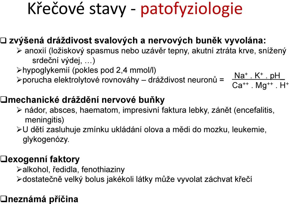 absces, haematom, impresivní faktura lebky, zánět (encefalitis, meningitis) U dětí zasluhuje zmínku ukládání olova a mědi do mozku, leukemie, glykogenózy.