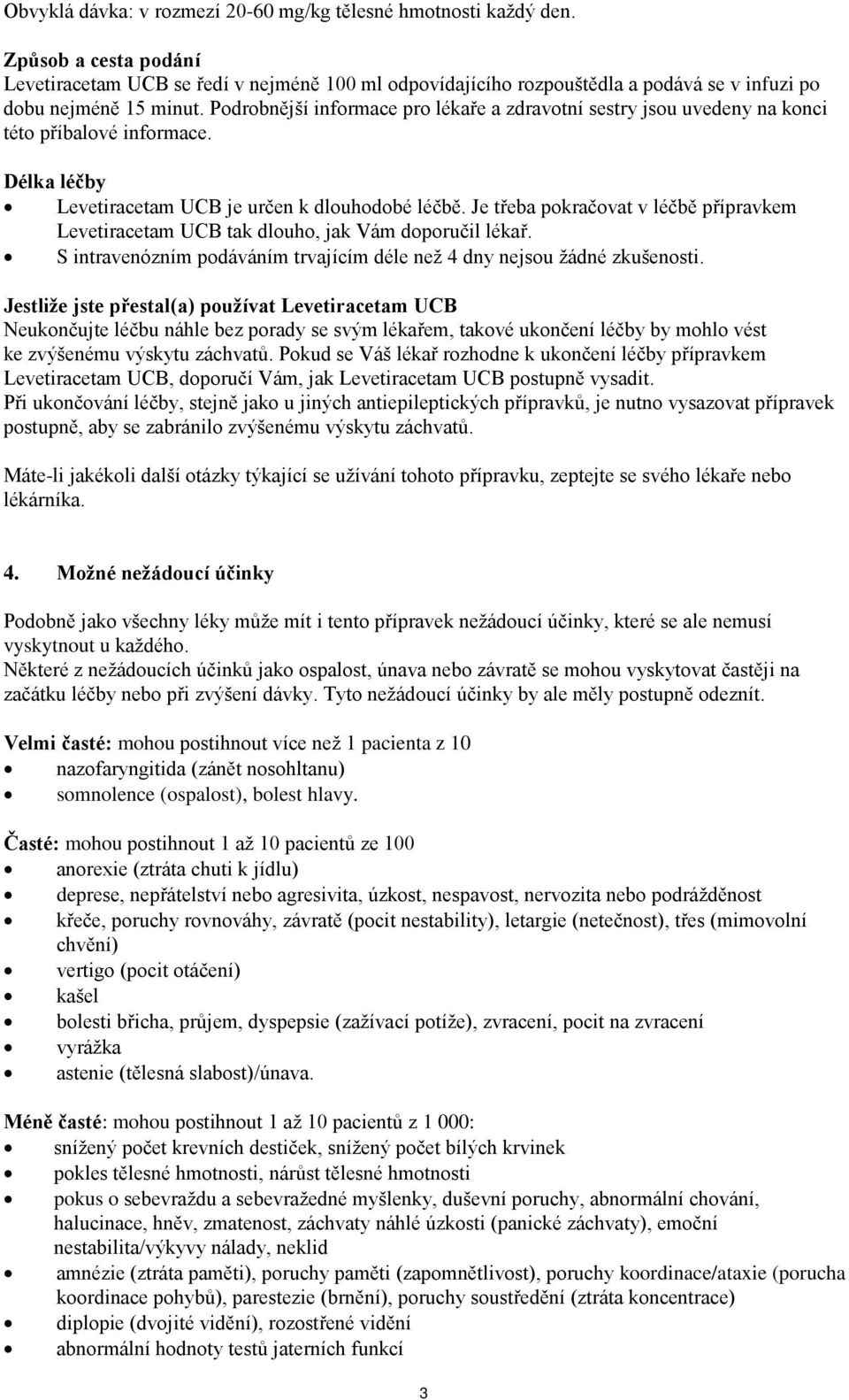 Podrobnější informace pro lékaře a zdravotní sestry jsou uvedeny na konci této příbalové informace. Délka léčby Levetiracetam UCB je určen k dlouhodobé léčbě.