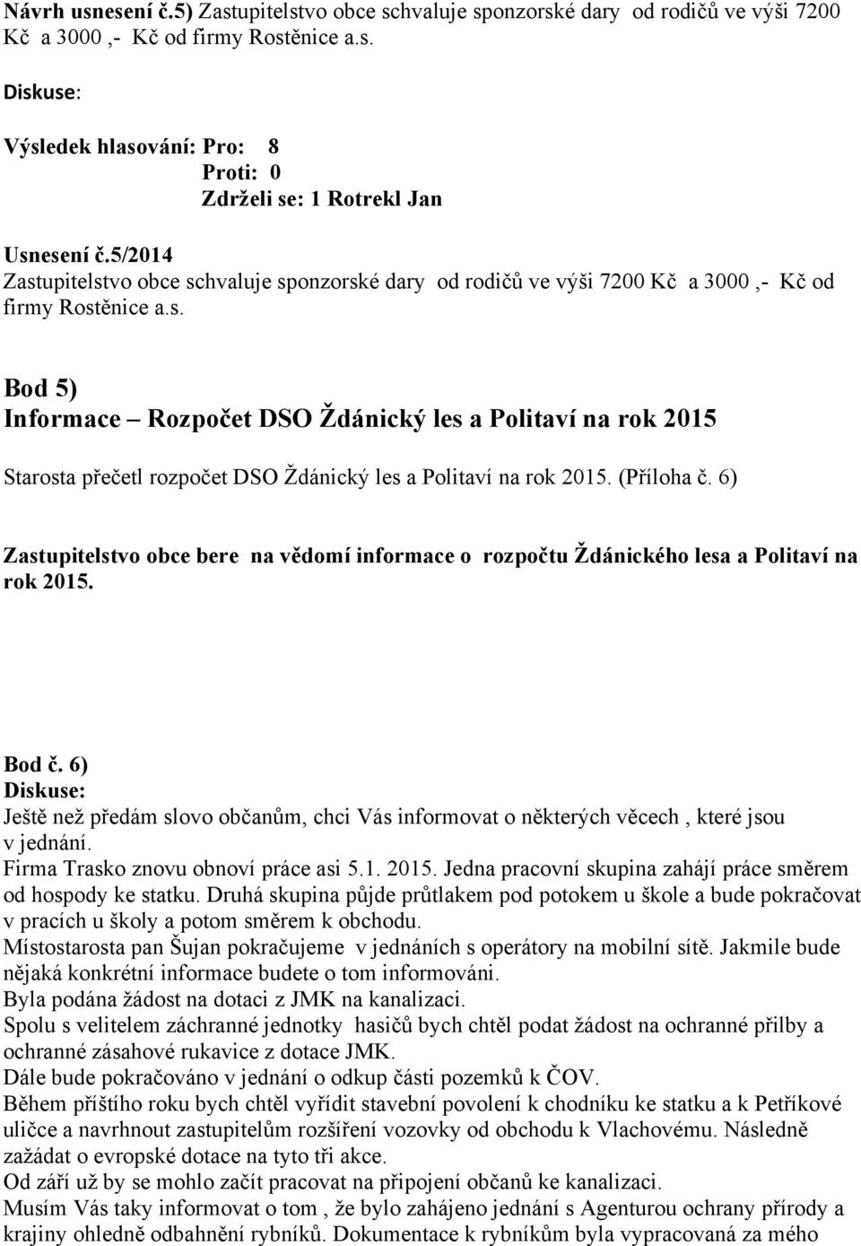 (Příloha č. 6) Zastupitelstvo obce bere na vědomí informace o rozpočtu Ždánického lesa a Politaví na rok 2015. Bod č.