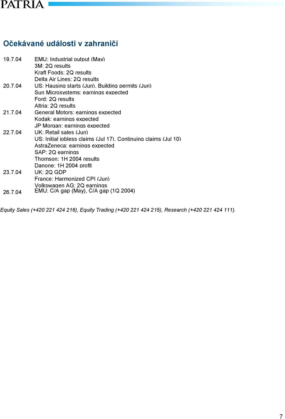 7.04 UK: 2Q GDP France: Harmonized CPI (Jun) Volkswagen AG: 2Q earnings 26.7.04 EMU: C/A gap (May), C/A gap (1Q 2004) Equity Sales (+420 221 424 216), Equity Trading (+420 221 424 215), Research (+420 221 424 111).
