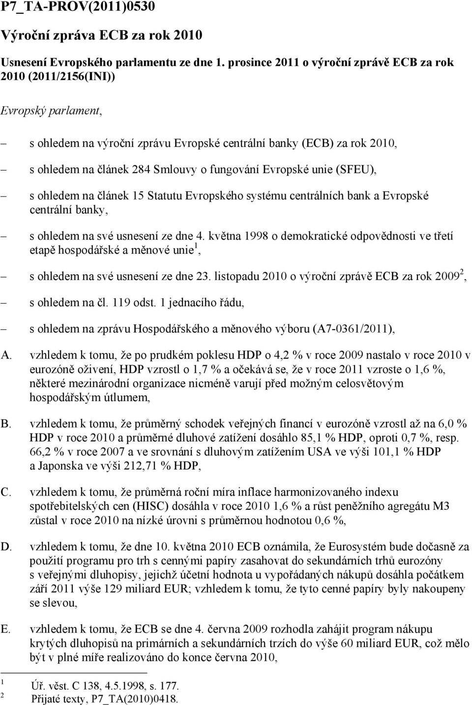 Evropské unie (SFEU), s ohledem na článek 15 Statutu Evropského systému centrálních bank a Evropské centrální banky, s ohledem na své usnesení ze dne 4.