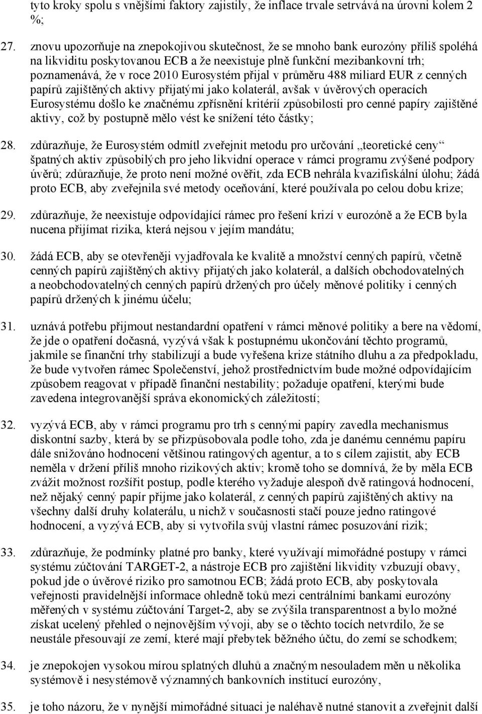 Eurosystém přijal v průměru 488 miliard EUR z cenných papírů zajištěných aktivy přijatými jako kolaterál, avšak v úvěrových operacích Eurosystému došlo ke značnému zpřísnění kritérií způsobilosti pro