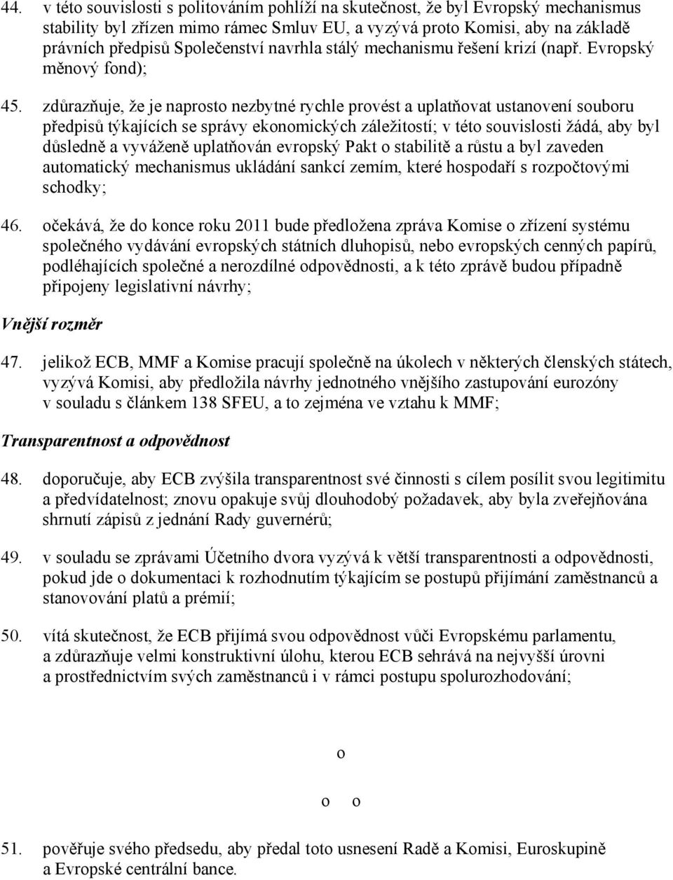 zdůrazňuje, že je naprosto nezbytné rychle provést a uplatňovat ustanovení souboru předpisů týkajících se správy ekonomických záležitostí; v této souvislosti žádá, aby byl důsledně a vyváženě