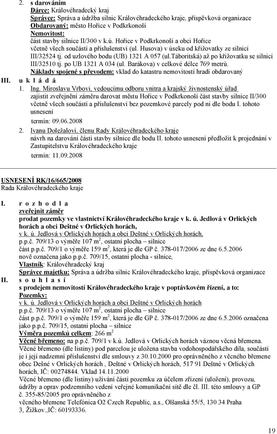 k.ú. Hořice v Podkrkonoší a obci Hořice včetně všech součástí a příslušenství (ul. Husova) v úseku od křižovatky ze silnicí III/32524 tj. od uzlového bodu (UB) 1321 A 057 (ul.