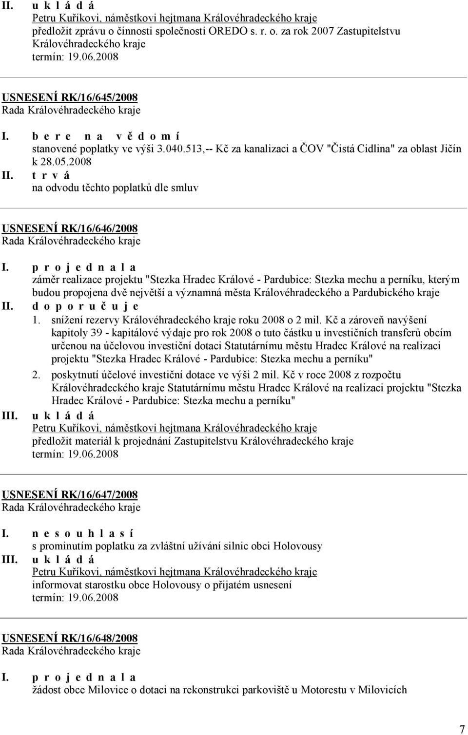 t r v á na odvodu těchto poplatků dle smluv USNESENÍ RK/16/646/2008 záměr realizace projektu "Stezka Hradec Králové - Pardubice: Stezka mechu a perníku, kterým budou propojena dvě největší a významná