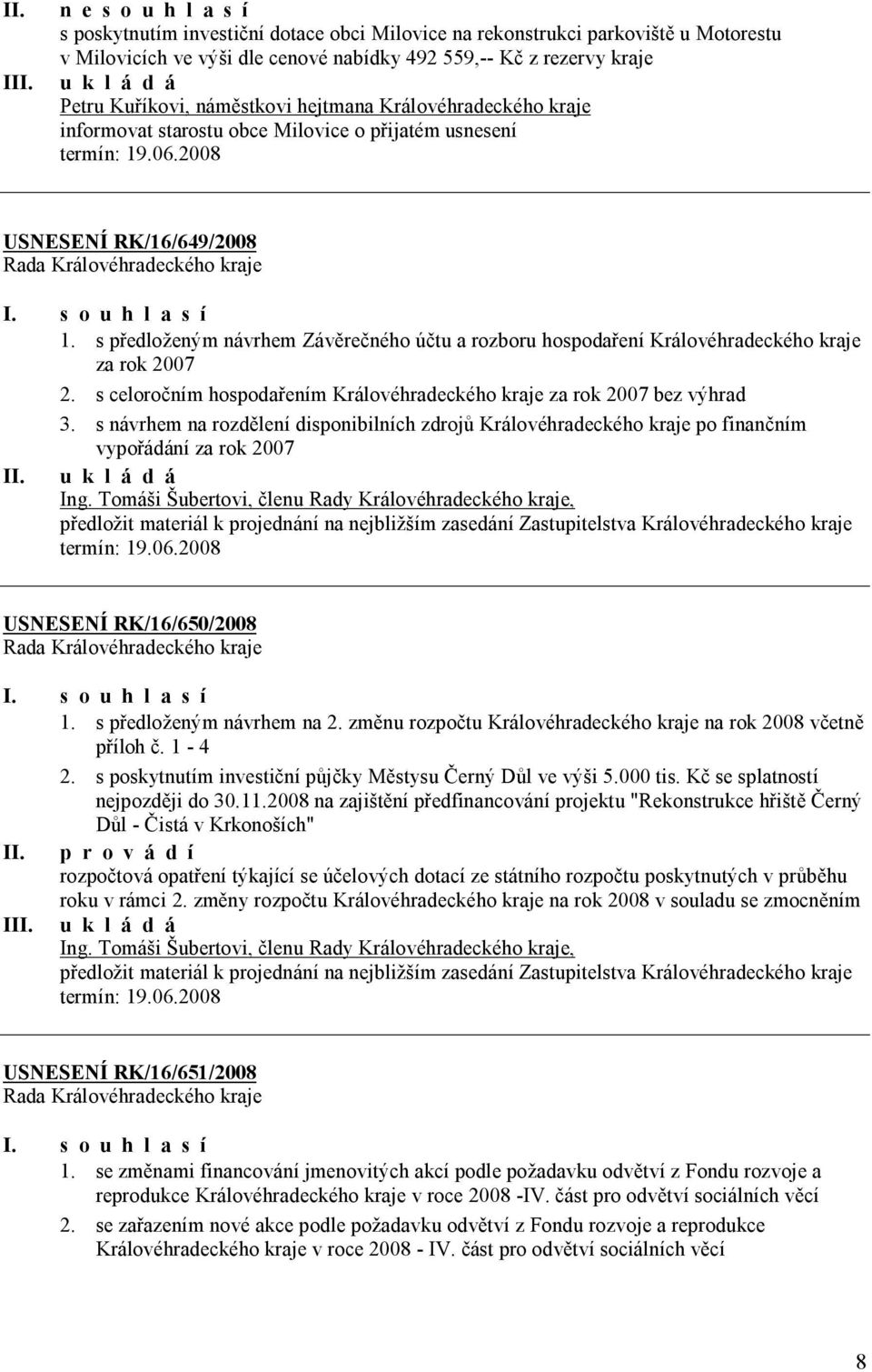 náměstkovi hejtmana Královéhradeckého kraje informovat starostu obce Milovice o přijatém usnesení USNESENÍ RK/16/649/2008 I. s o u h l a s í 1.