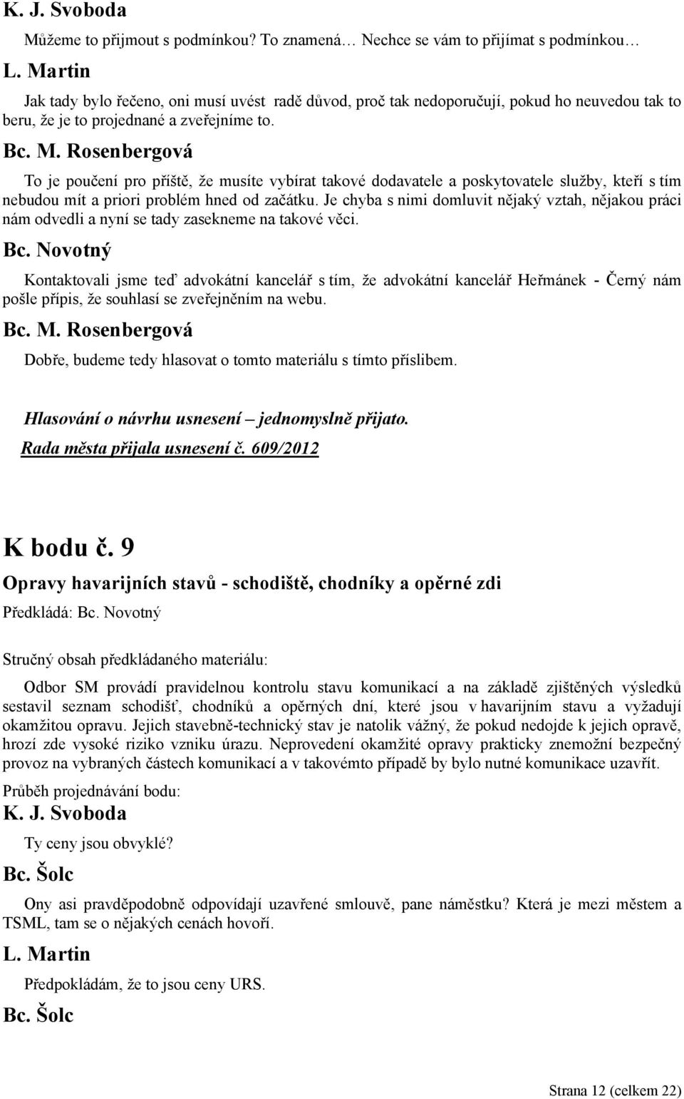 To je poučení pro příště, že musíte vybírat takové dodavatele a poskytovatele služby, kteří s tím nebudou mít a priori problém hned od začátku.