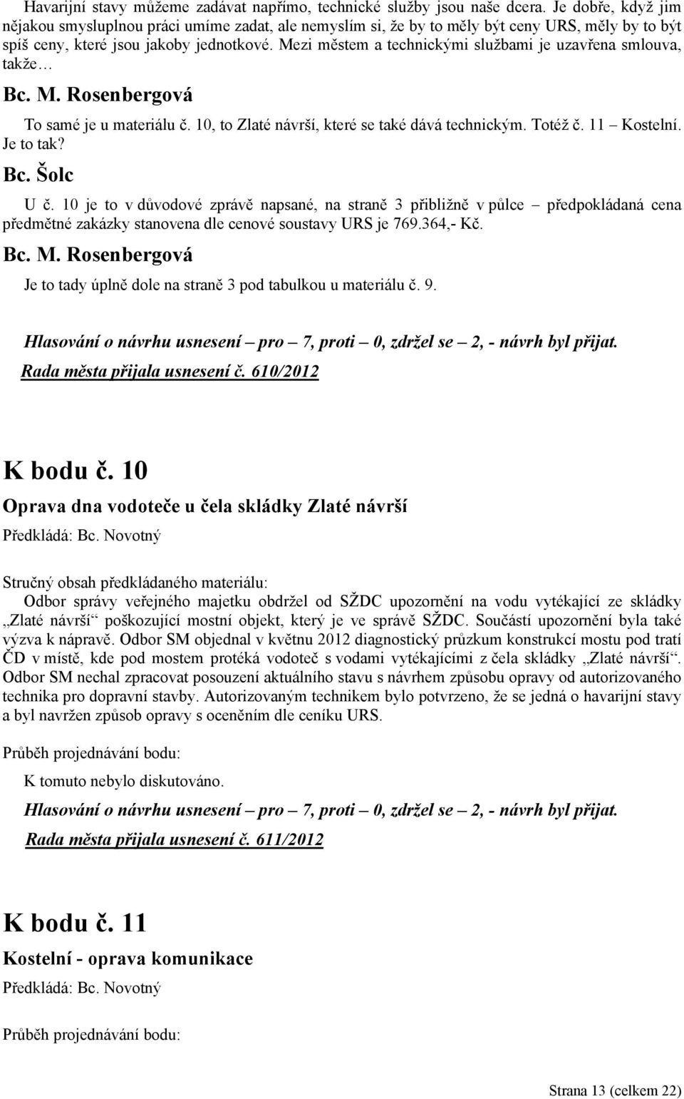 Mezi městem a technickými službami je uzavřena smlouva, takže To samé je u materiálu č. 10, to Zlaté návrší, které se také dává technickým. Totéž č. 11 Kostelní. Je to tak? U č.