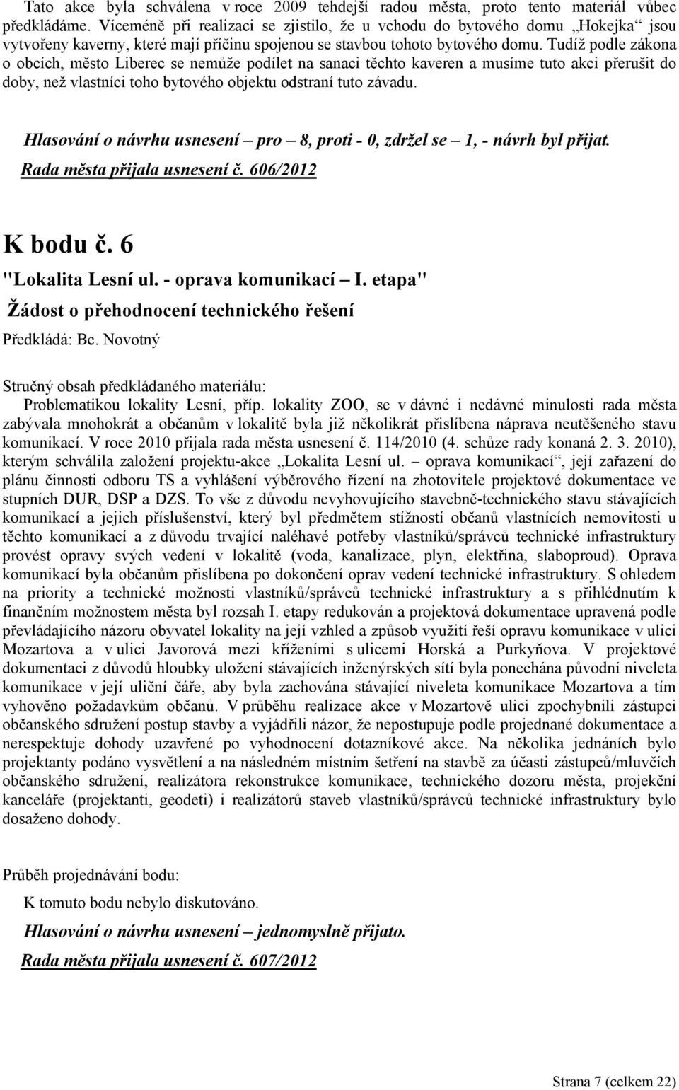 Tudíž podle zákona o obcích, město Liberec se nemůže podílet na sanaci těchto kaveren a musíme tuto akci přerušit do doby, než vlastníci toho bytového objektu odstraní tuto závadu.