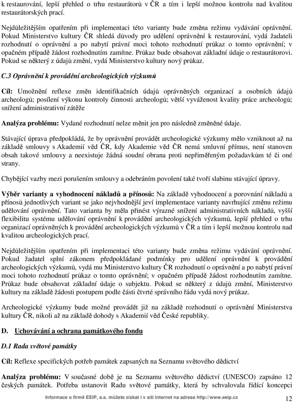 Pokud Ministerstvo kultury ČR shledá důvody pro udělení oprávnění k restaurování, vydá žadateli rozhodnutí o oprávnění a po nabytí právní moci tohoto rozhodnutí průkaz o tomto oprávnění; v opačném