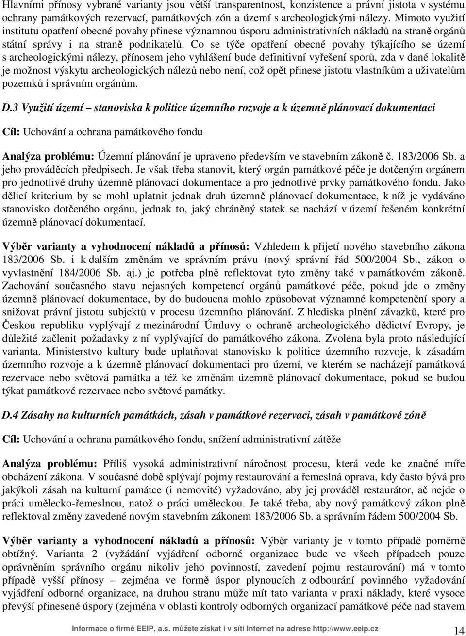 Co se týče opatření obecné povahy týkajícího se území s archeologickými nálezy, přínosem jeho vyhlášení bude definitivní vyřešení sporů, zda v dané lokalitě je možnost výskytu archeologických nálezů