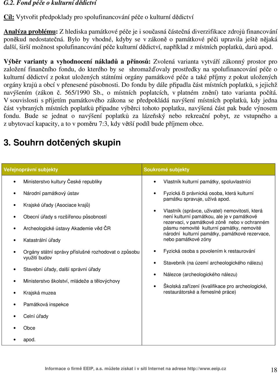 Bylo by vhodné, kdyby se v zákoně o památkové péči upravila ještě nějaká další, širší možnost spolufinancování péče kulturní dědictví, například z místních poplatků, darů apod.