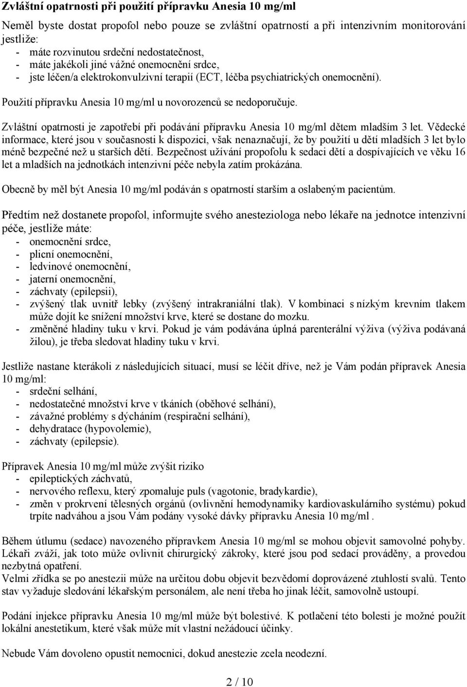 Použití přípravku Anesia 10 mg/ml u novorozenců se nedoporučuje. Zvláštní opatrnosti je zapotřebí při podávání přípravku Anesia 10 mg/ml dětem mladším 3 let.