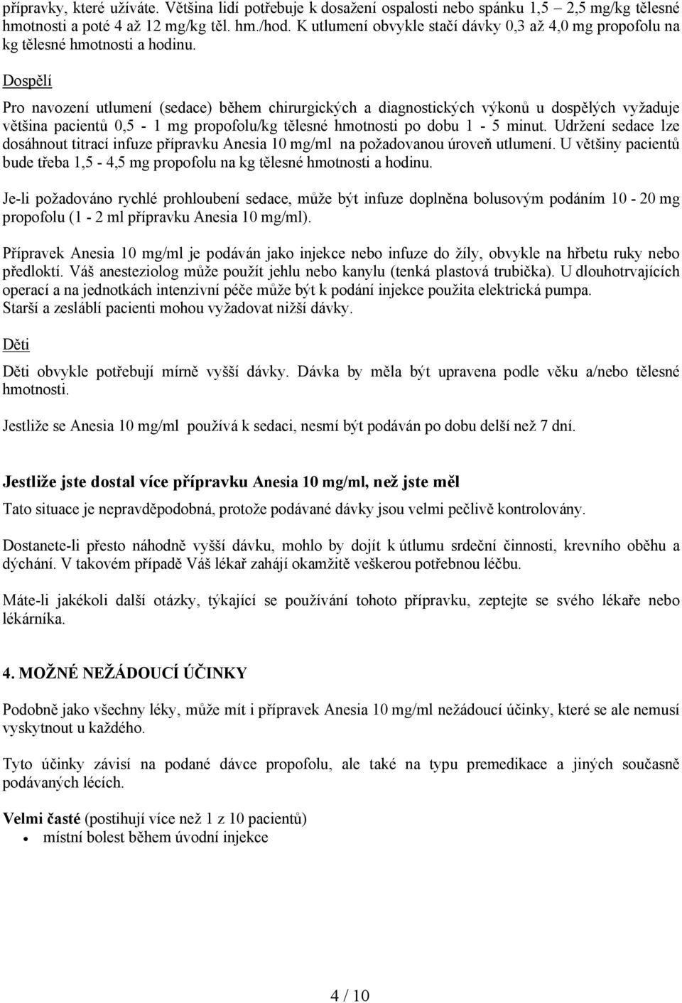 Dospělí Pro navození utlumení (sedace) během chirurgických a diagnostických výkonů u dospělých vyžaduje většina pacientů 0,5-1 mg propofolu/kg tělesné hmotnosti po dobu 1-5 minut.