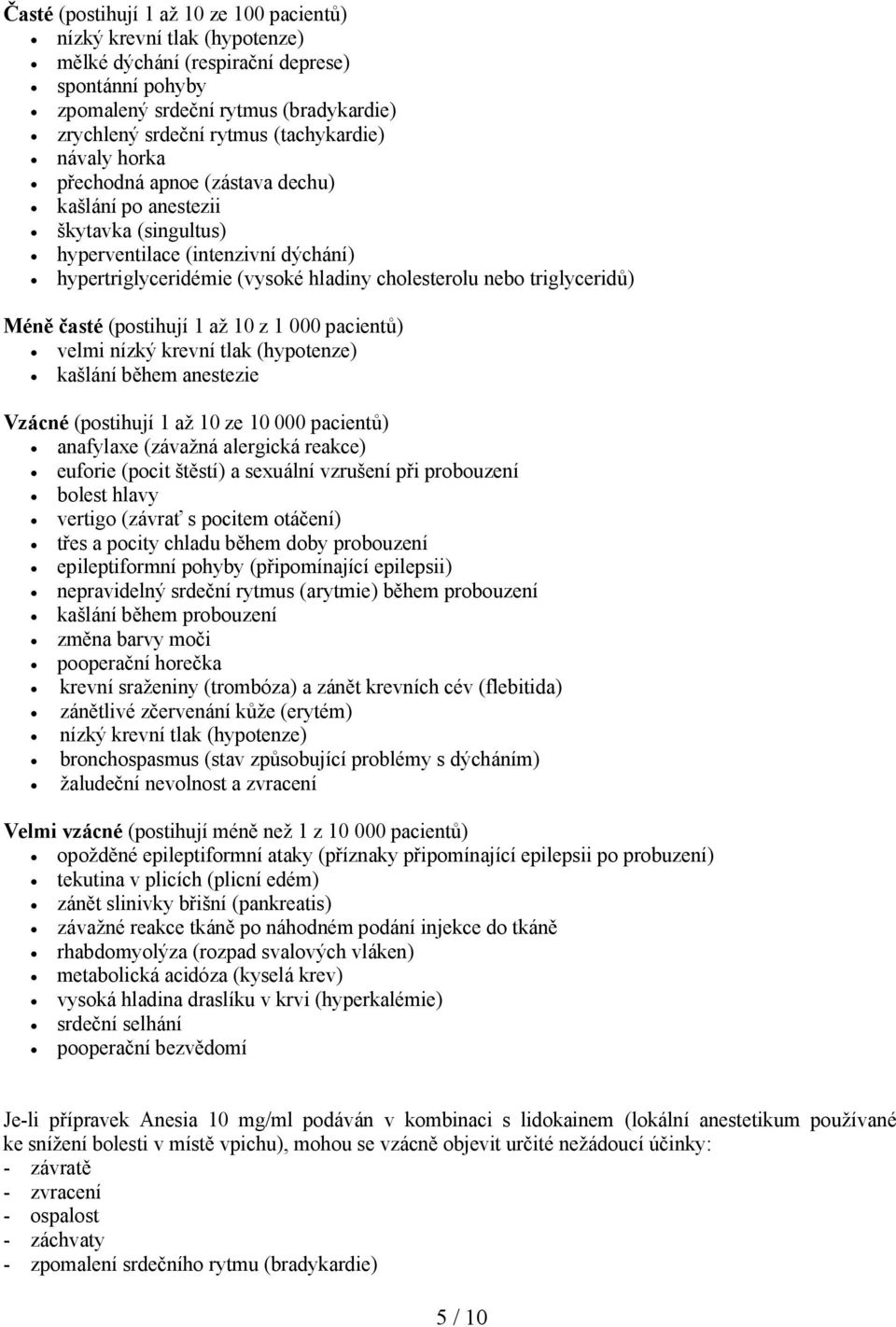 triglyceridů) Méně časté (postihují 1 až 10 z 1 000 pacientů) velmi nízký krevní tlak (hypotenze) kašlání během anestezie Vzácné (postihují 1 až 10 ze 10 000 pacientů) anafylaxe (závažná alergická